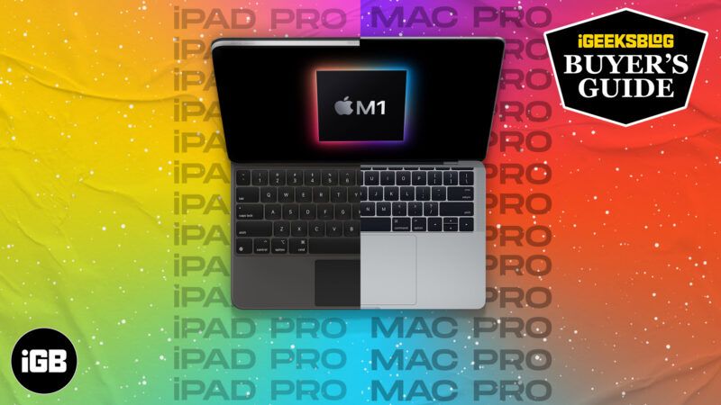 M1 iPad Pro बनाम M1 MacBook Pro: आपको कौन सा खरीदना चाहिए?