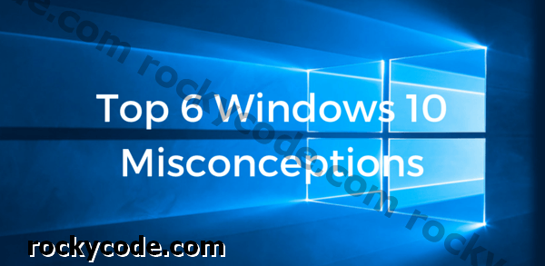 Top 6 des mythes de Windows 10: éclatés!