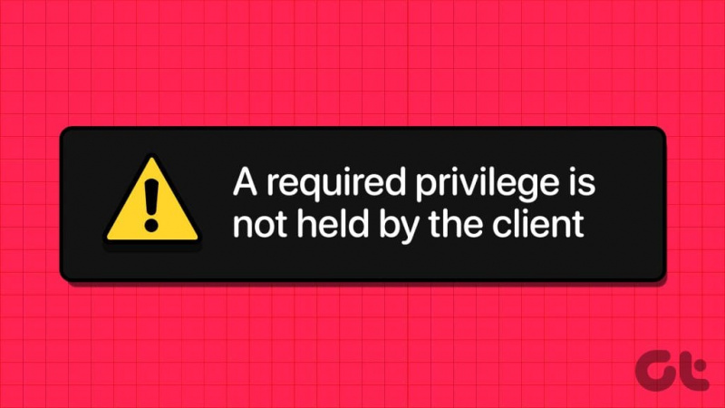 Les 7 correccions principals per a l'error 'El client no té un privilegi necessari' a Windows