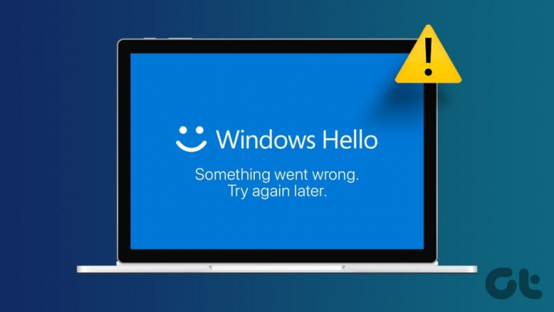 Top 6 remedieri pentru Windows Hello Eroare ceva a mers greșit